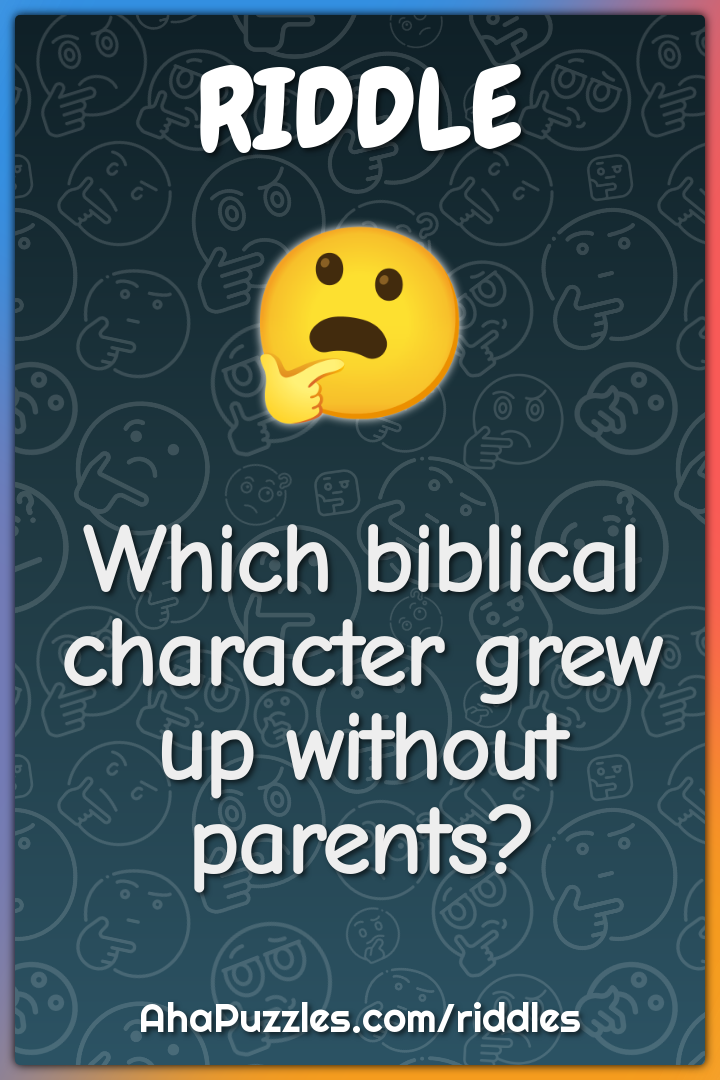 Which biblical character grew up without parents?