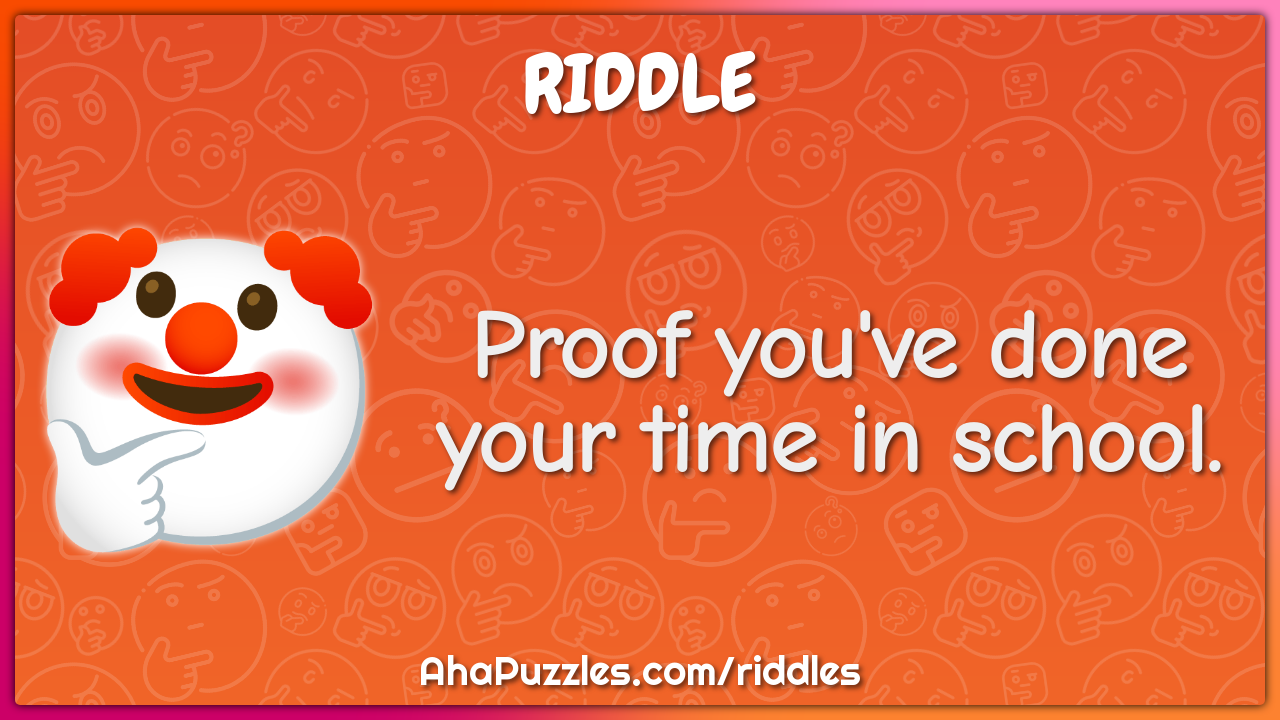 Proof you've done your time in school.