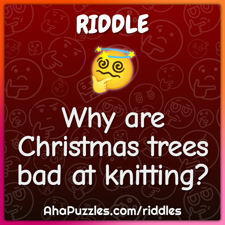 Why are Christmas trees bad at knitting?