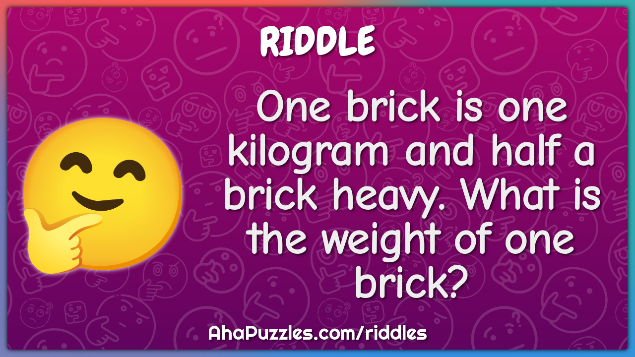 One brick is one kilogram and half a brick heavy. What is the weight...