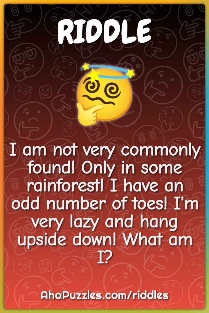 I am not very commonly found! Only in some rainforest! I have an odd...
