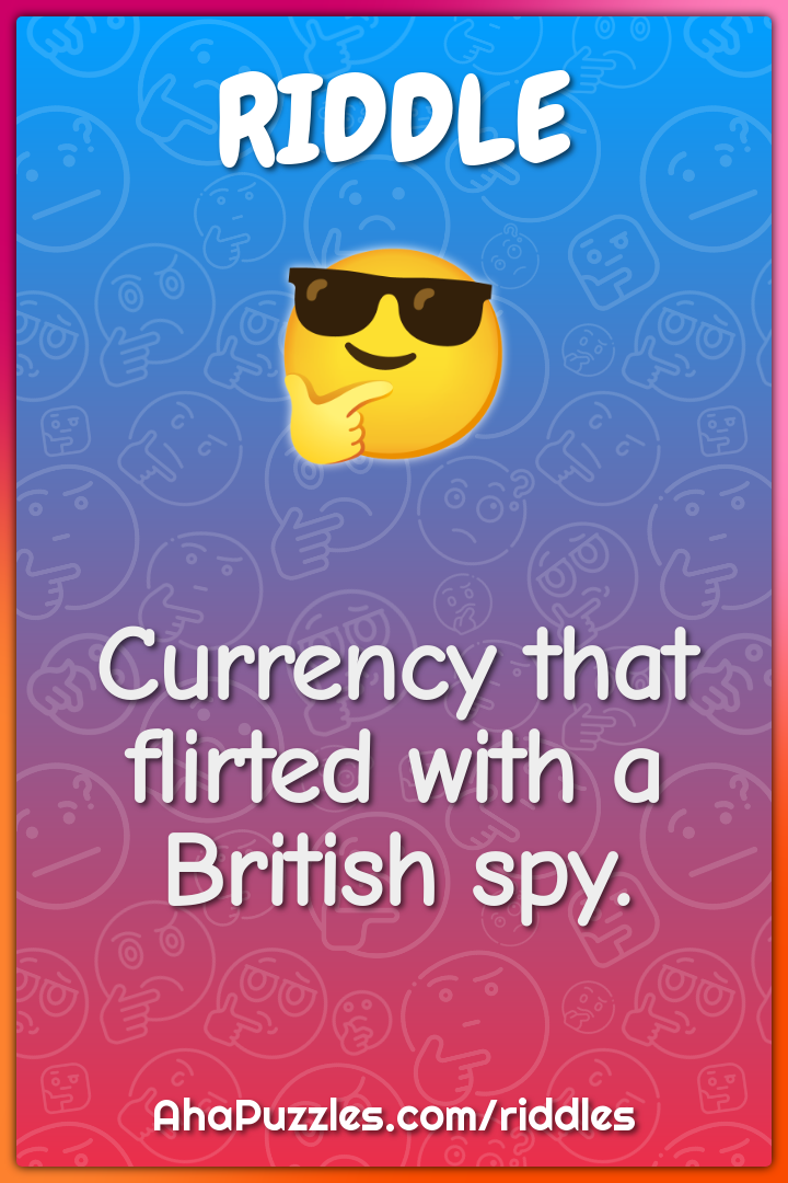 Currency that flirted with a British spy.