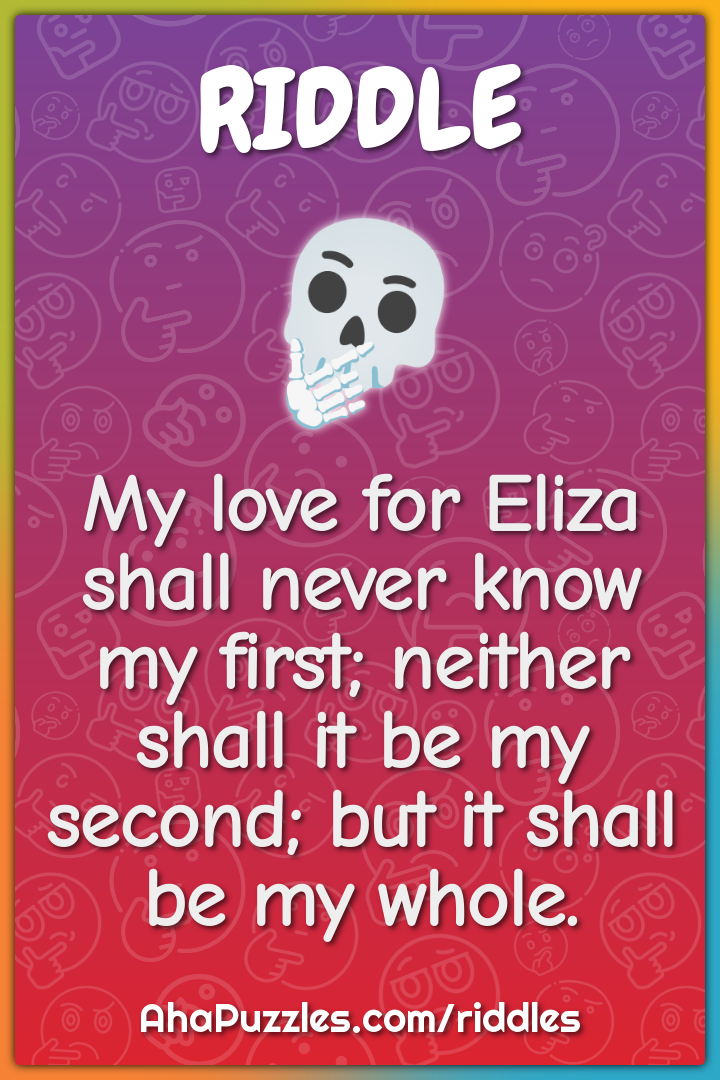 My love for Eliza shall never know my first; neither shall it be my...
