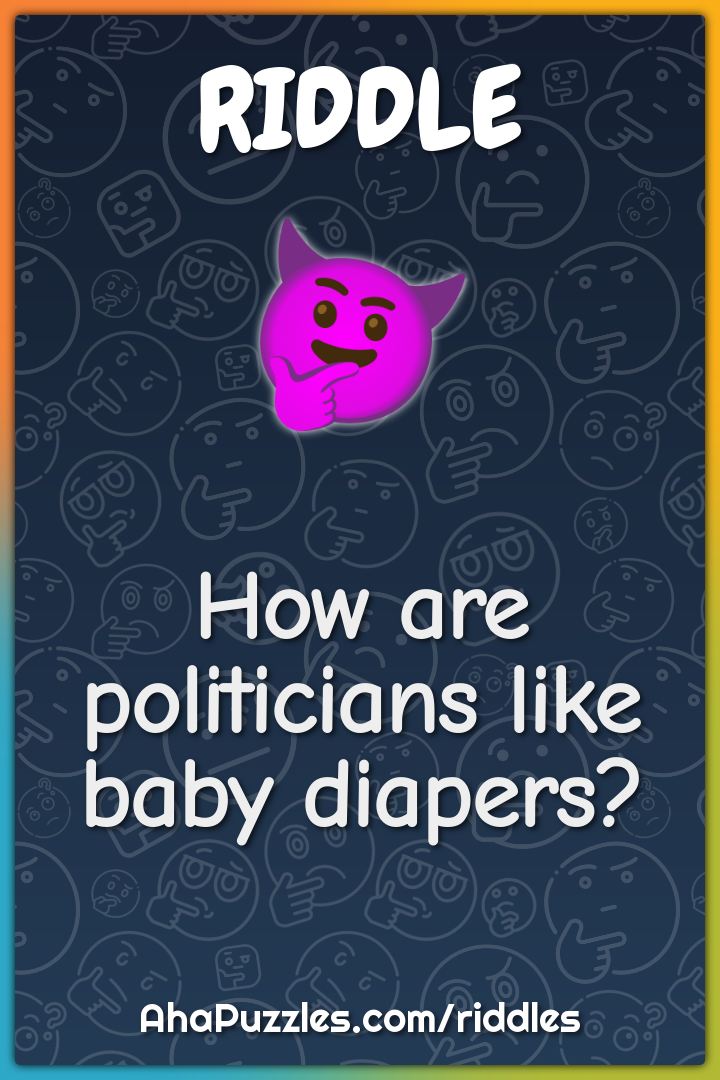 How are politicians like baby diapers?