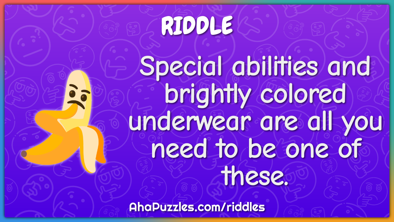 Special abilities and brightly colored underwear are all you need to -  Riddle & Answer - Aha! Puzzles