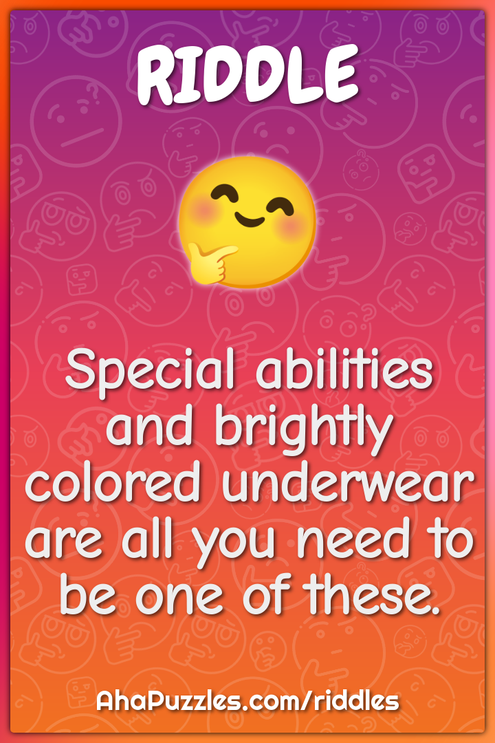 Special abilities and brightly colored underwear are all you need to...