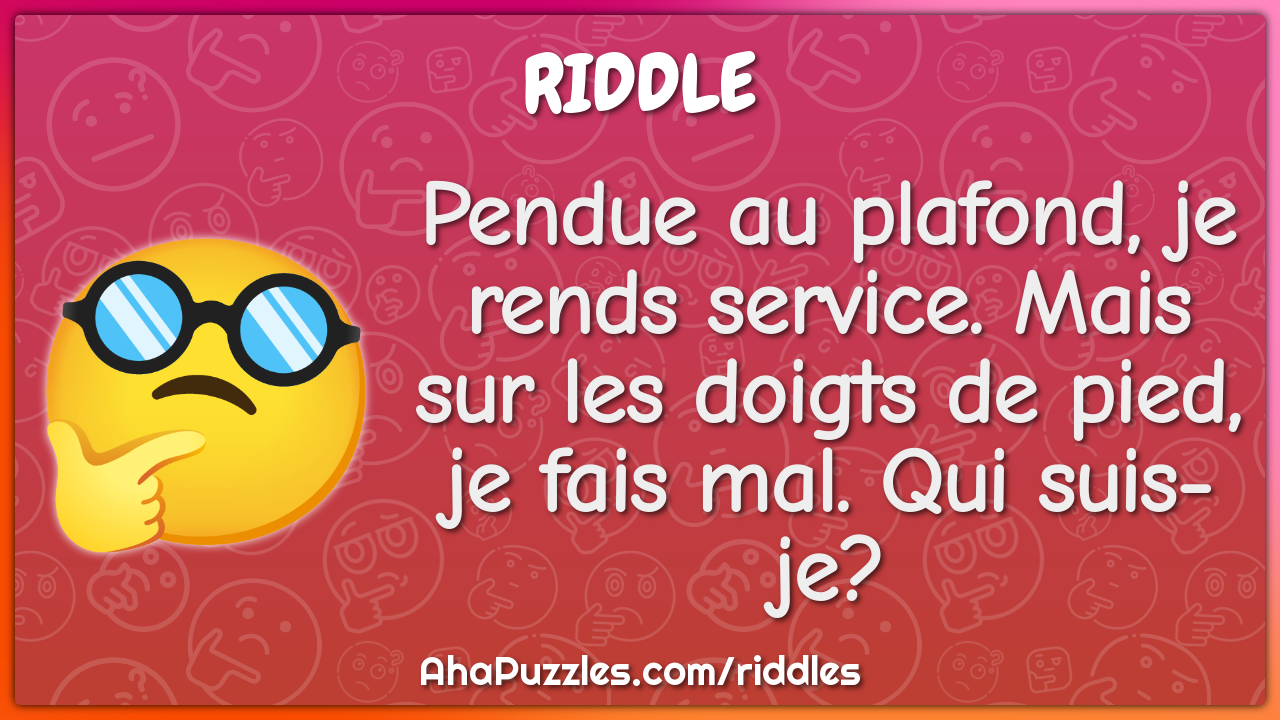 Pendue au plafond, je rends service. Mais sur les doigts de pied, je...