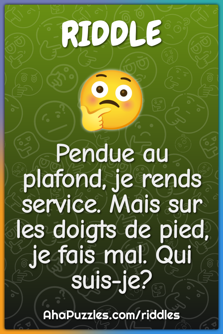 Pendue au plafond, je rends service. Mais sur les doigts de pied, je...