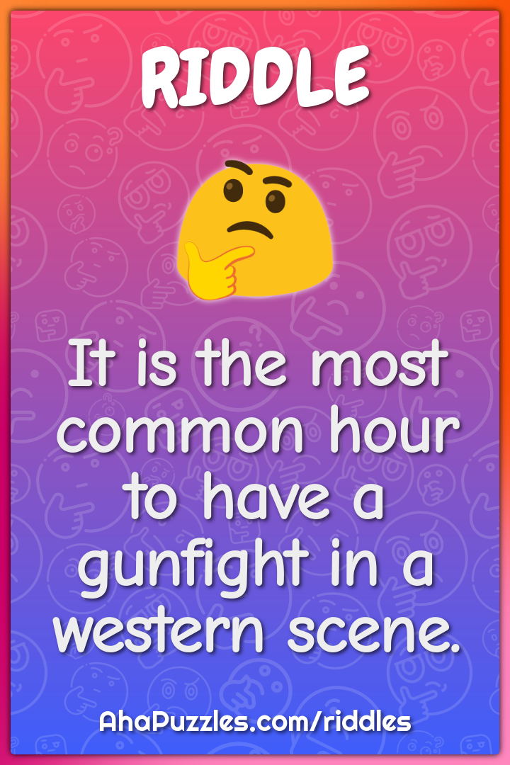 It is the most common hour to have a gunfight in a western scene.