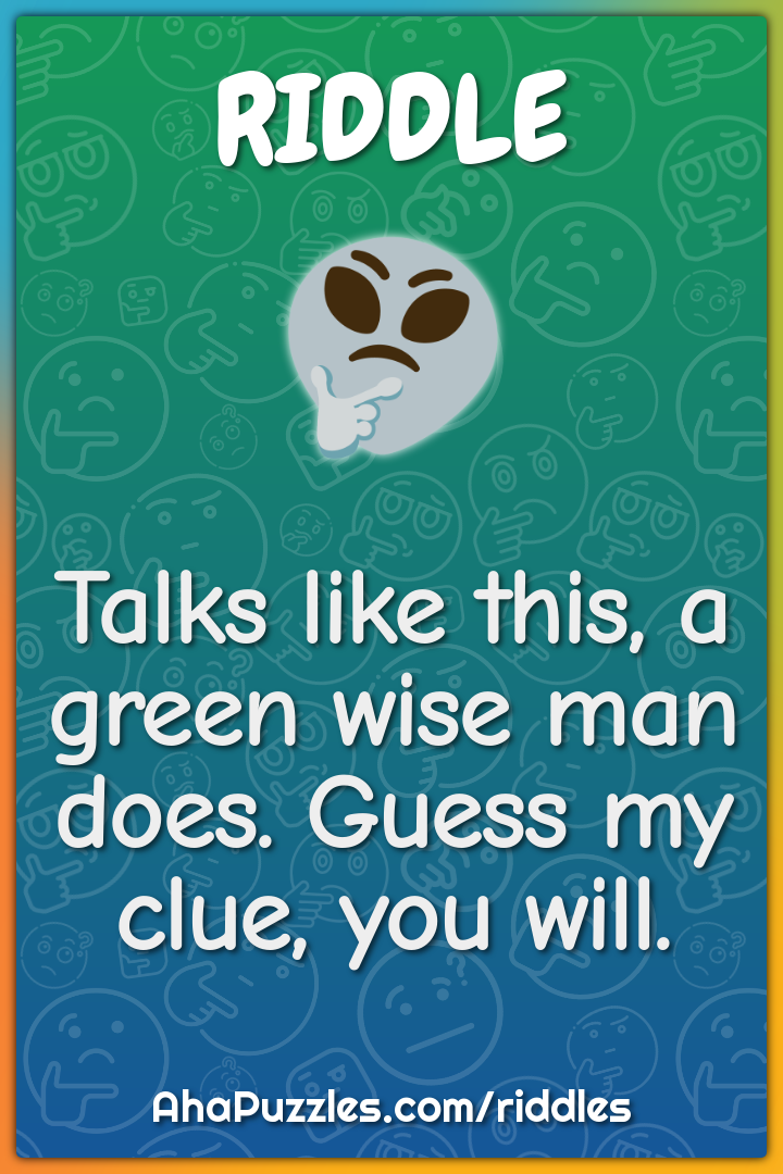 Talks like this, a green wise man does. Guess my clue, you will.