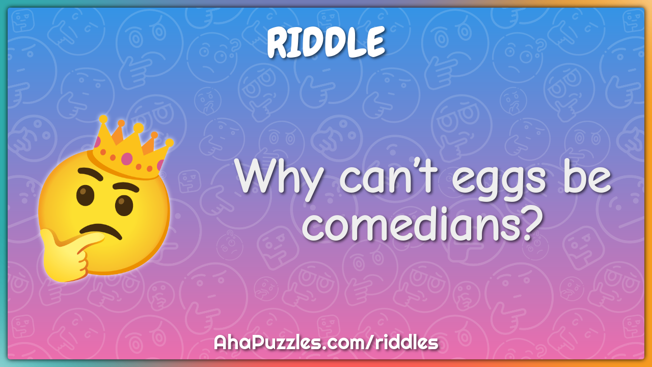 Why can’t eggs be comedians?