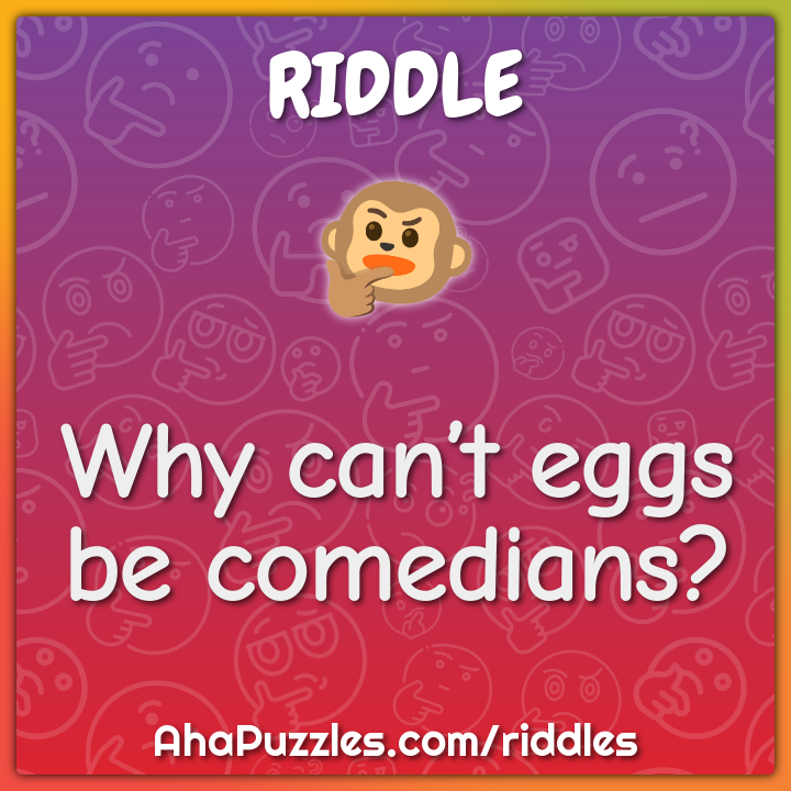Why can’t eggs be comedians?