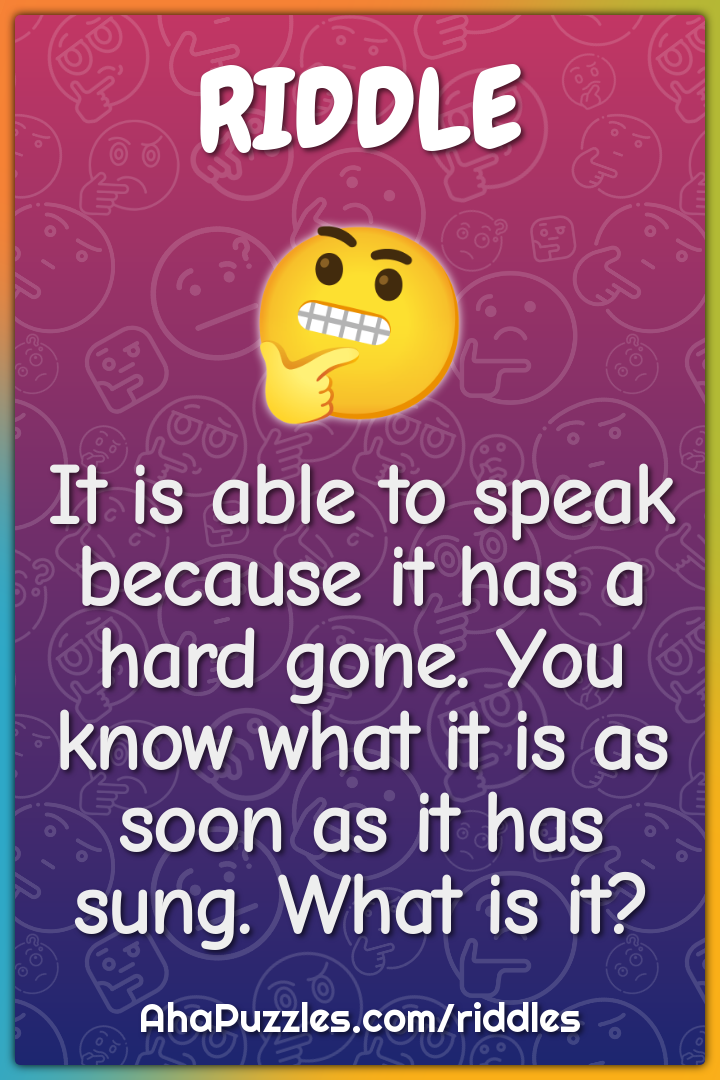 It is able to speak because it has a hard gone. You know what it is as...