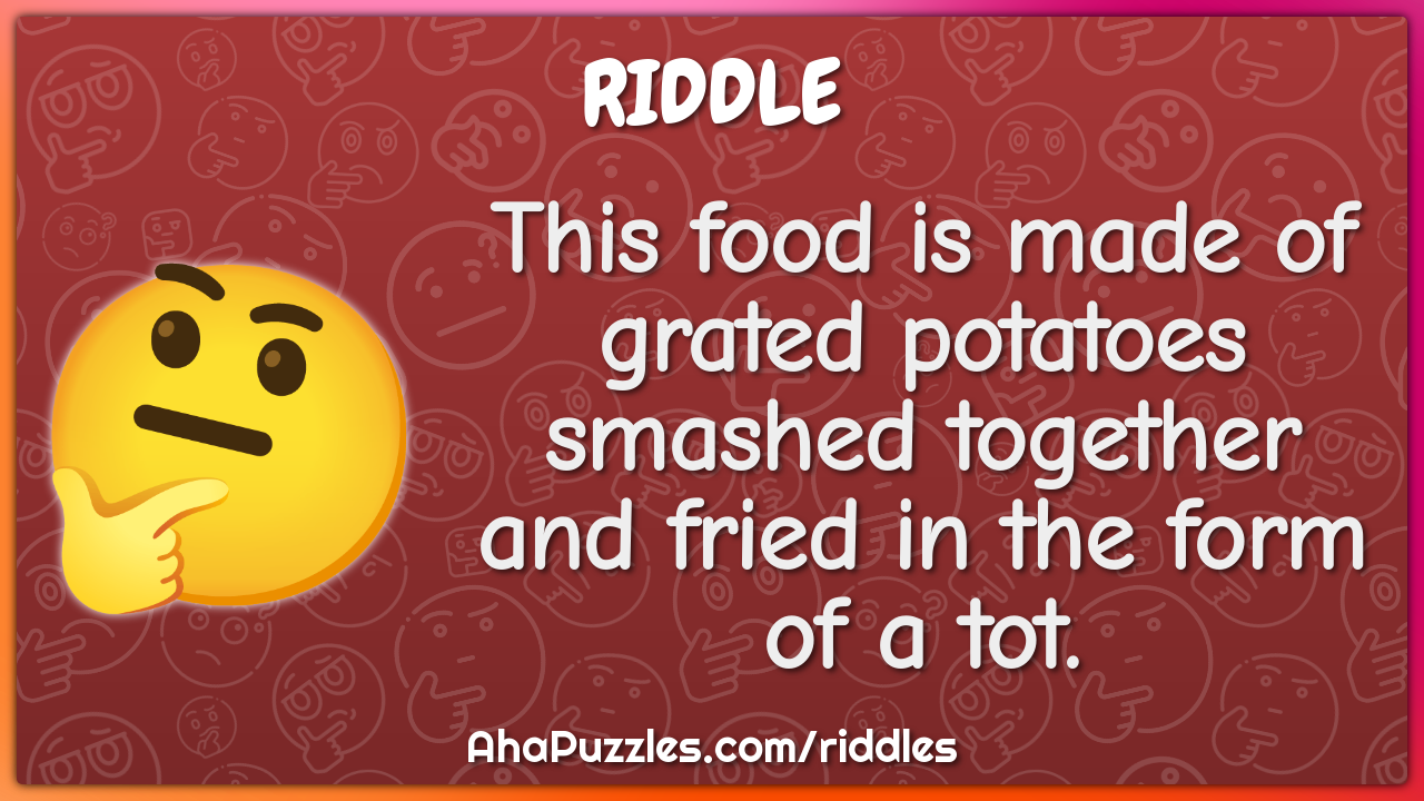 This food is made of grated potatoes smashed together and fried in the...