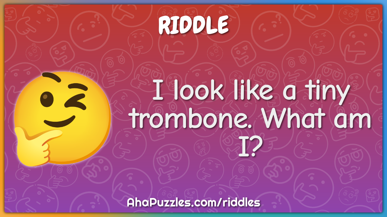 I look like a tiny trombone. What am I?