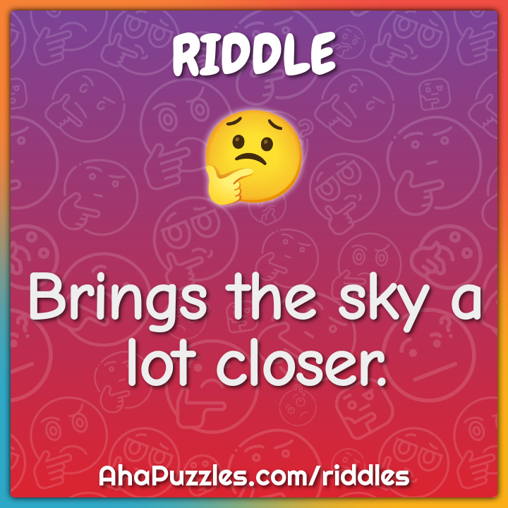 Brings the sky a lot closer.