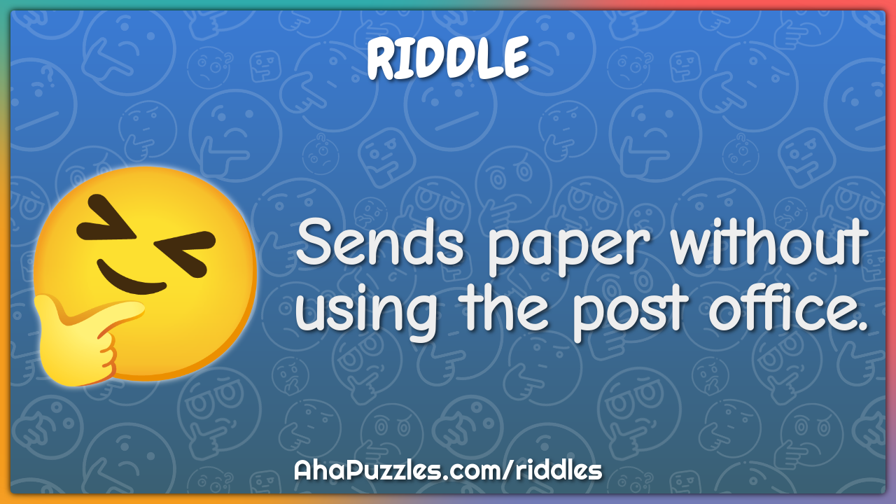 Sends paper without using the post office. - Riddle & Answer - Aha! Puzzles
