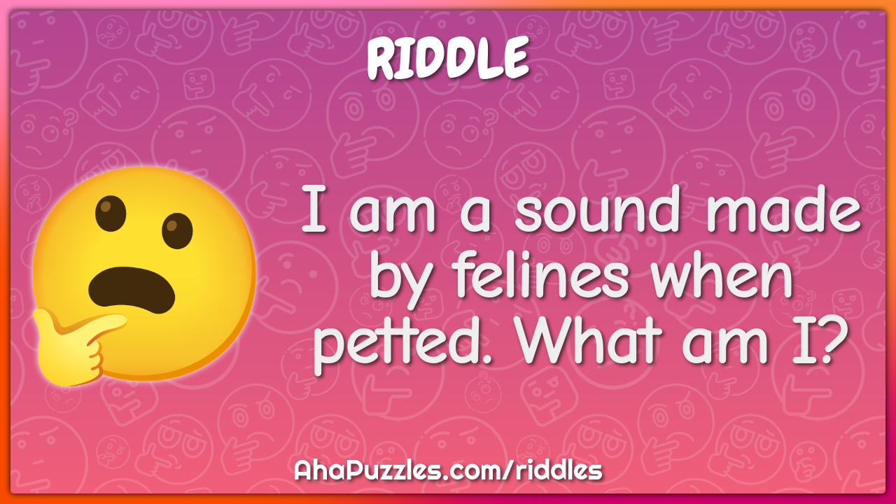 I am a sound made by felines when petted. What am I?