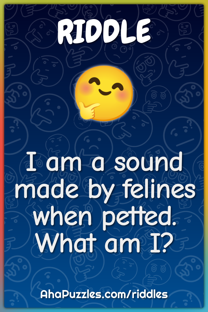 I am a sound made by felines when petted. What am I?