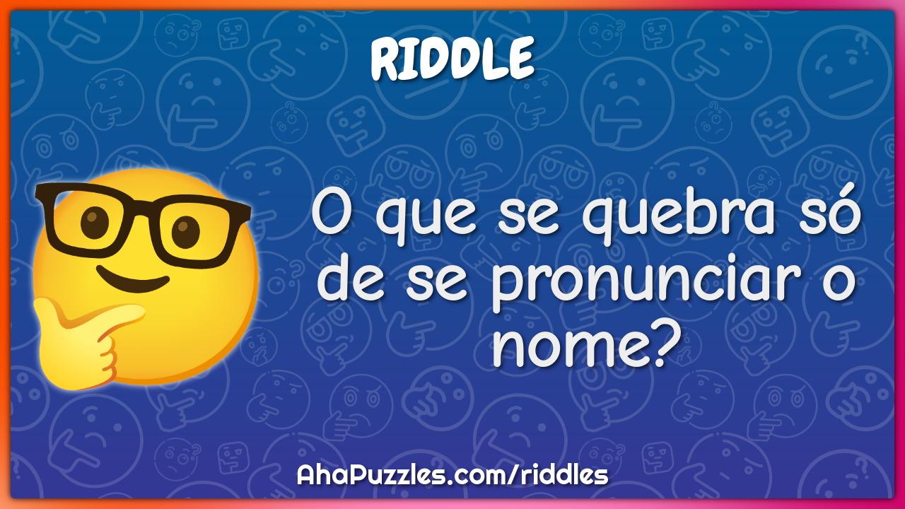 O que se quebra só de se pronunciar o nome?