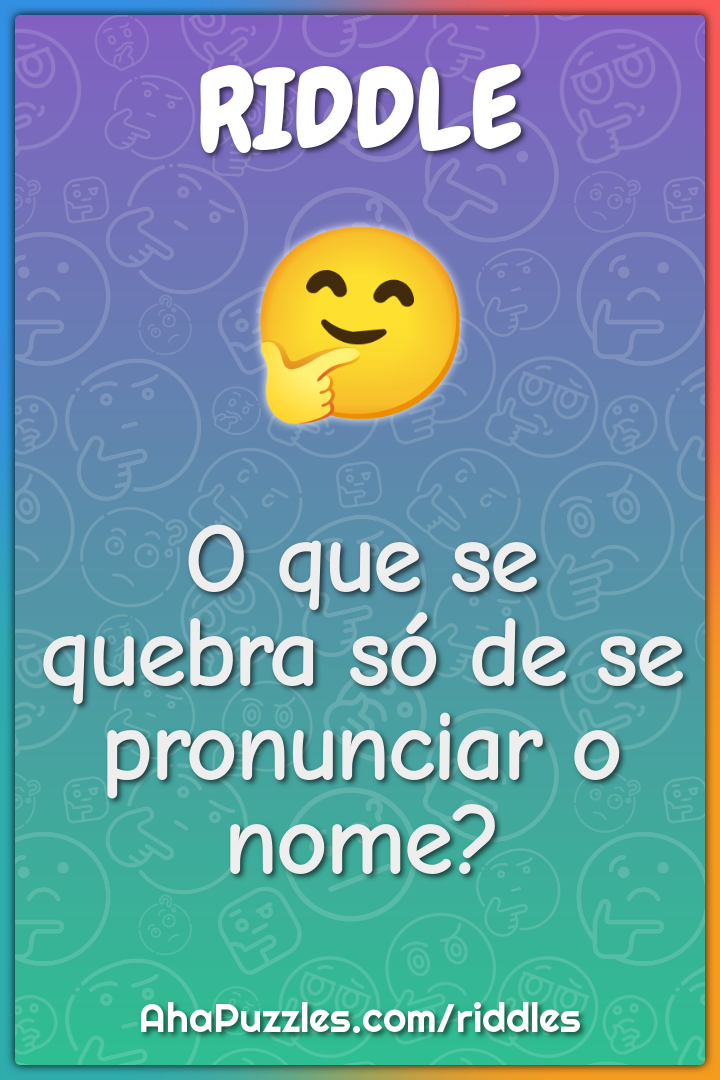 O que se quebra só de se pronunciar o nome?