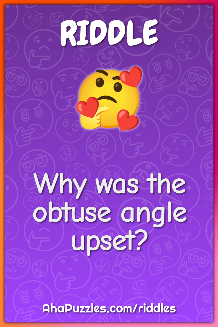Why was the obtuse angle upset?