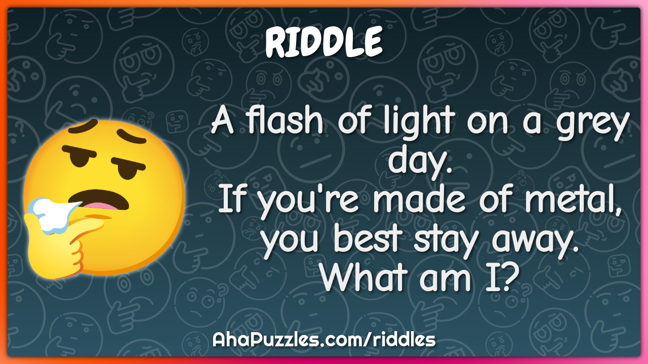 A flash of light on a grey day. If you're made of metal, you best stay...