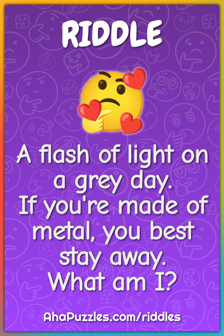 A flash of light on a grey day. If you're made of metal, you best stay...
