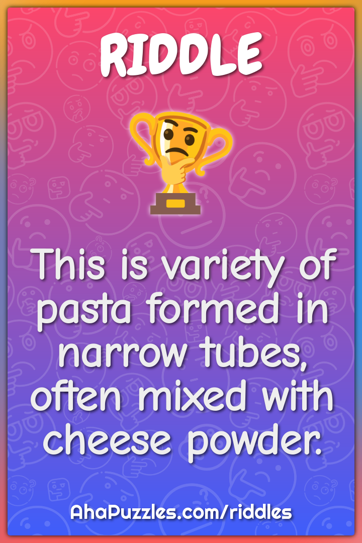 This is variety of pasta formed in narrow tubes, often mixed with...