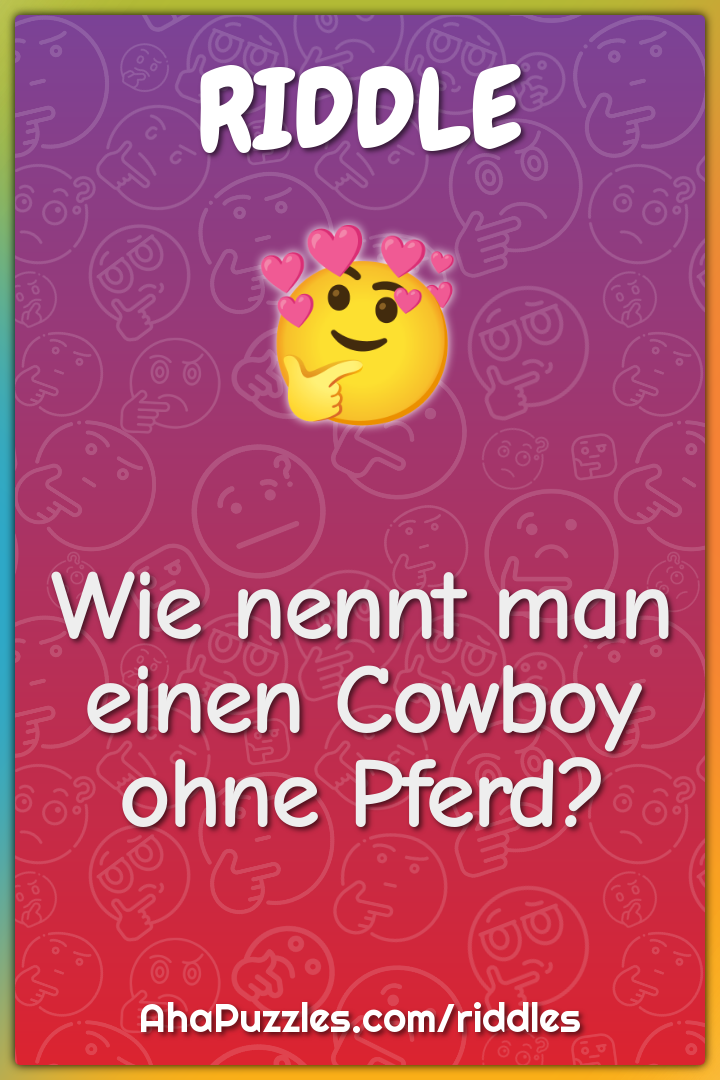 Wie nennt man einen Cowboy ohne Pferd?