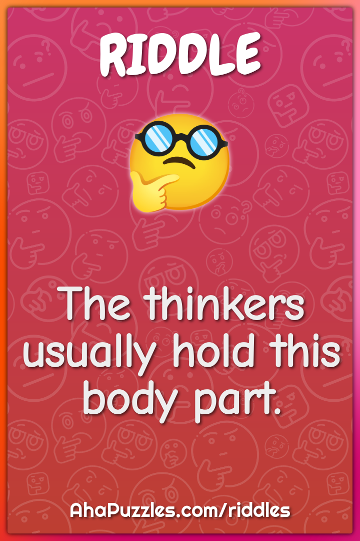 The thinkers usually hold this body part.