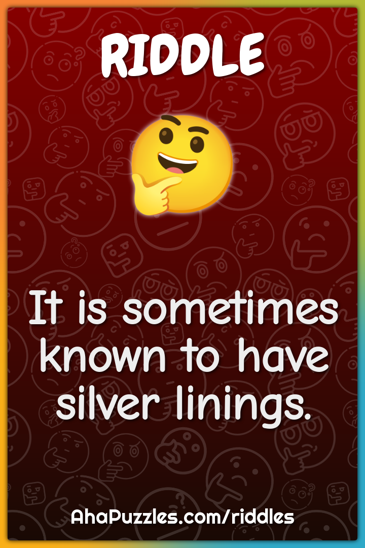 It is sometimes known to have silver linings.