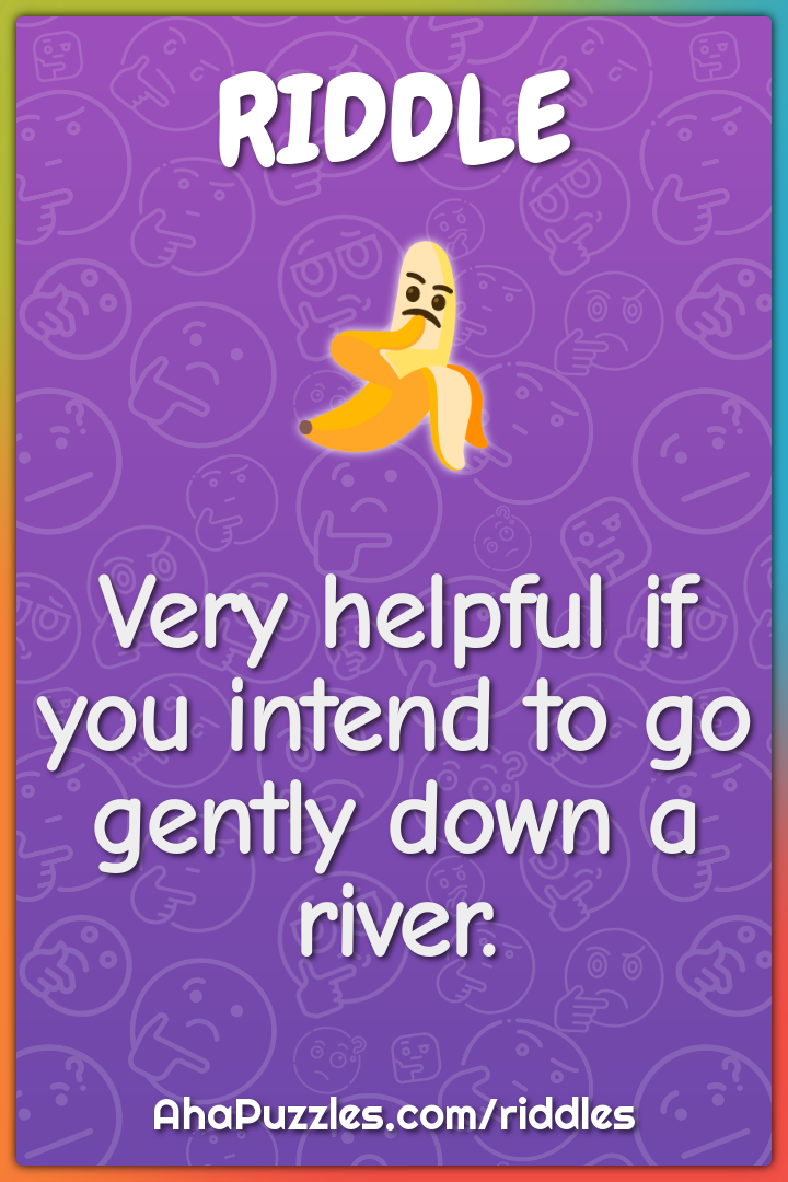 Very helpful if you intend to go gently down a river.