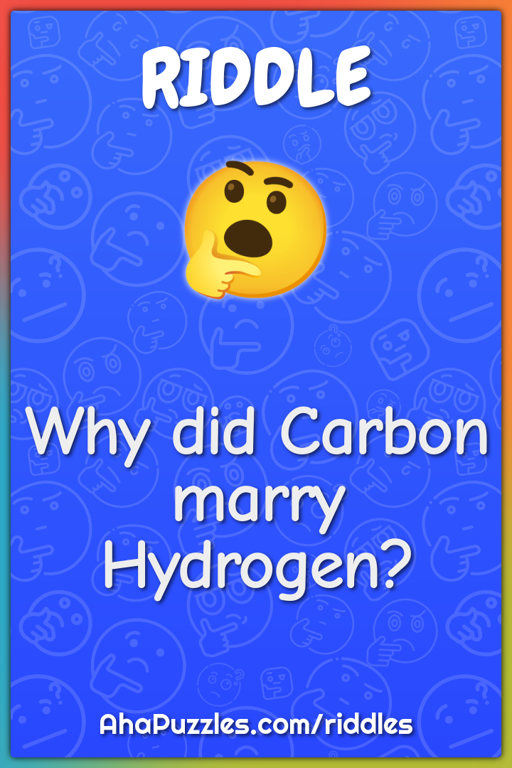 Why did Carbon marry Hydrogen?