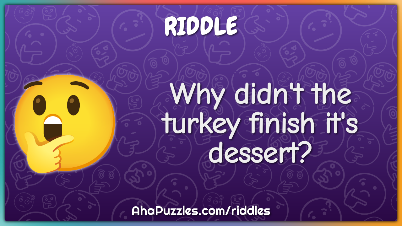 Why didn't the turkey finish it's dessert?