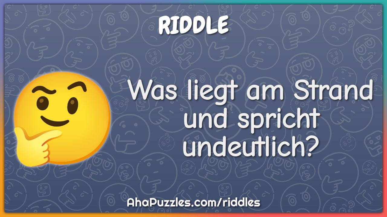 Was liegt am Strand und spricht undeutlich?
