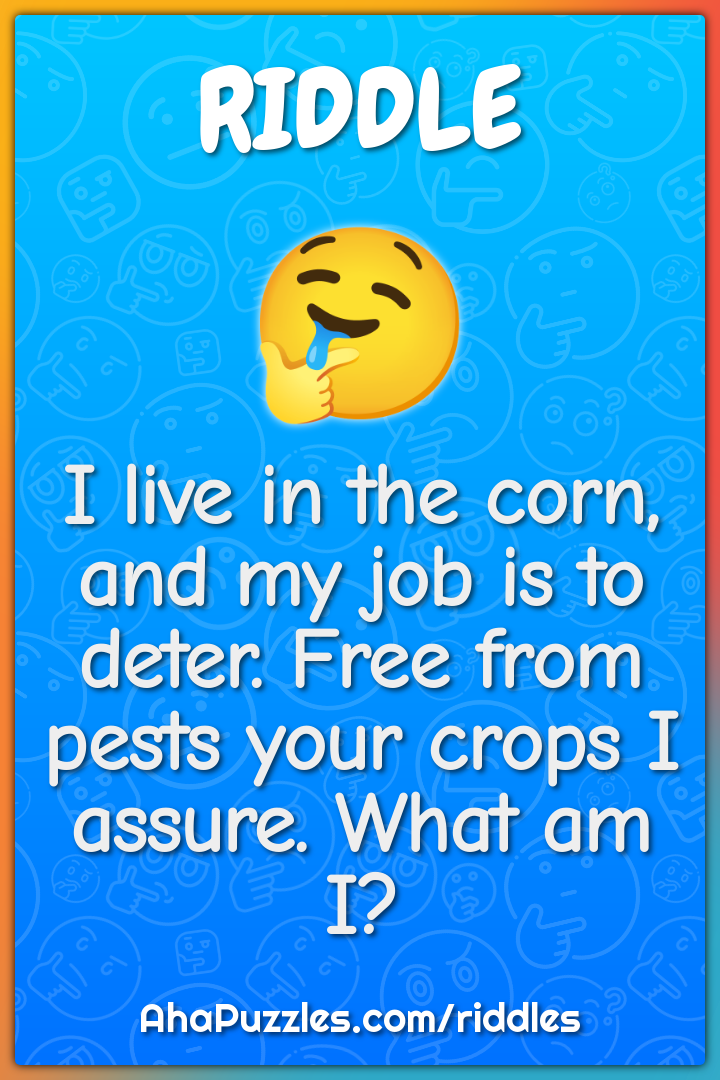 I live in the corn, and my job is to deter. Free from pests your crops...
