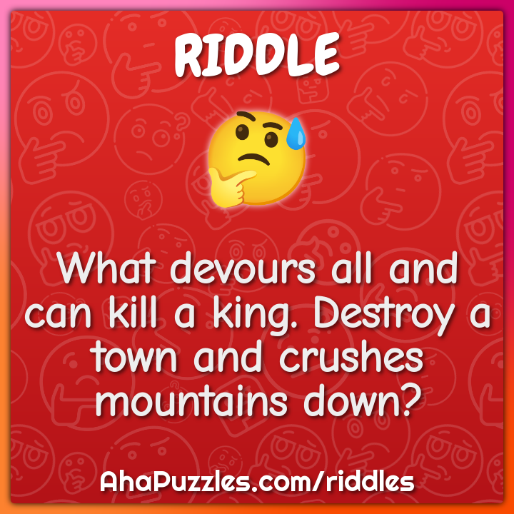 What devours all and can kill a king. Destroy a