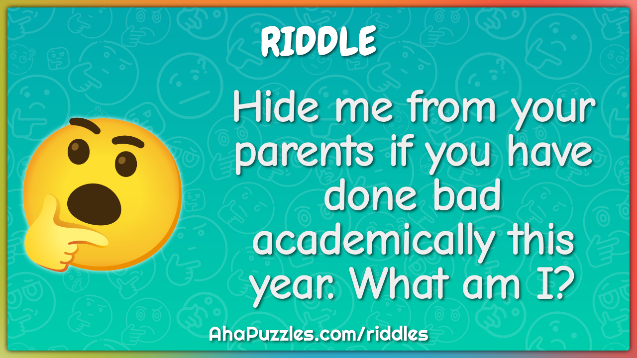 Hide me from your parents if you have done bad academically this year....