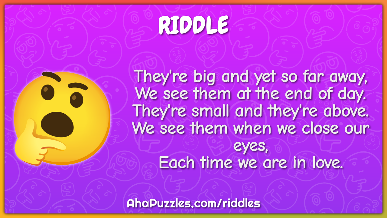 They're big and yet so far away, We see them at the end of day....