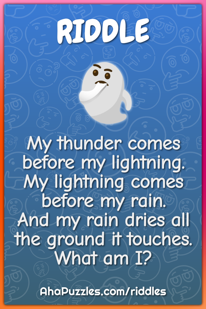 My thunder comes before my lightning. My lightning comes before my...