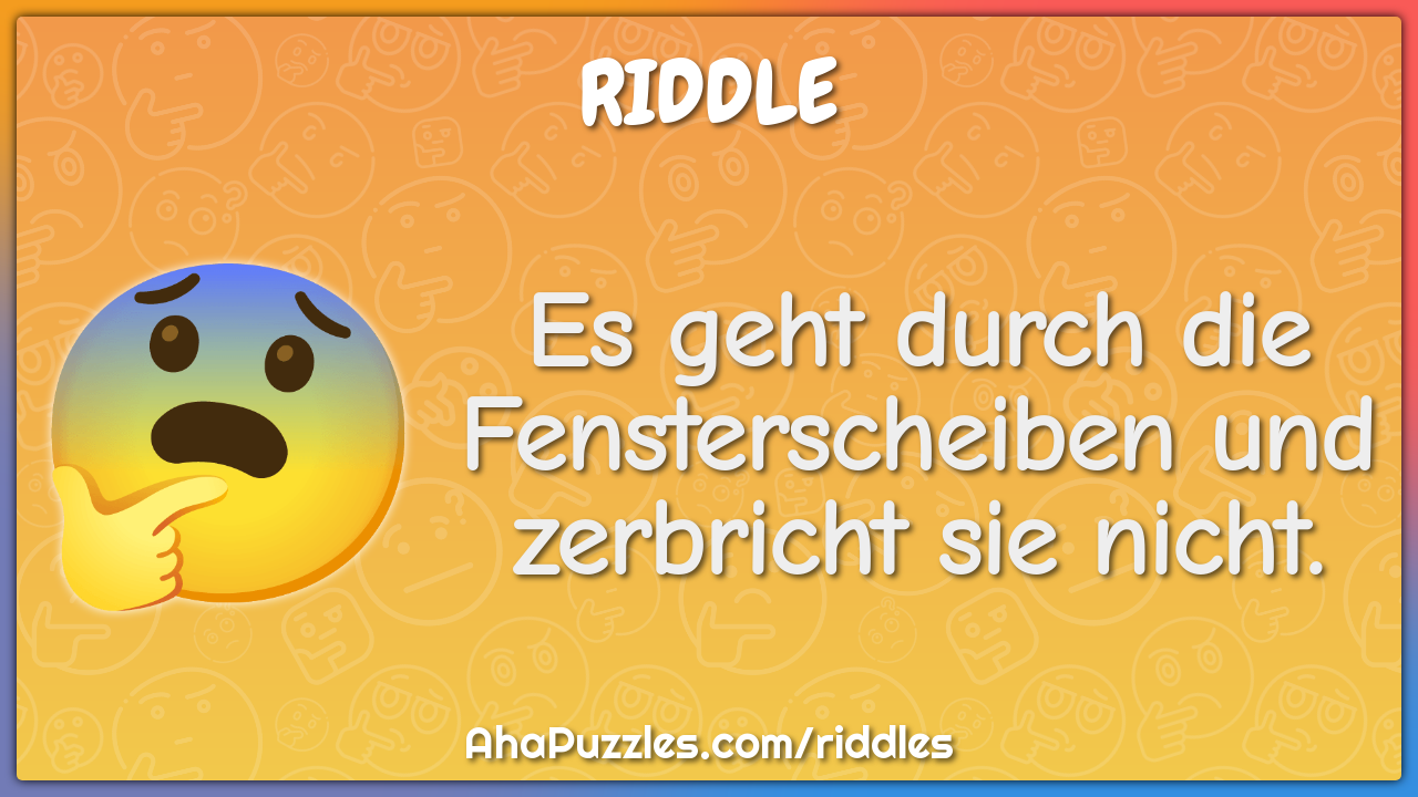 Es geht durch die Fensterscheiben und zerbricht sie nicht.