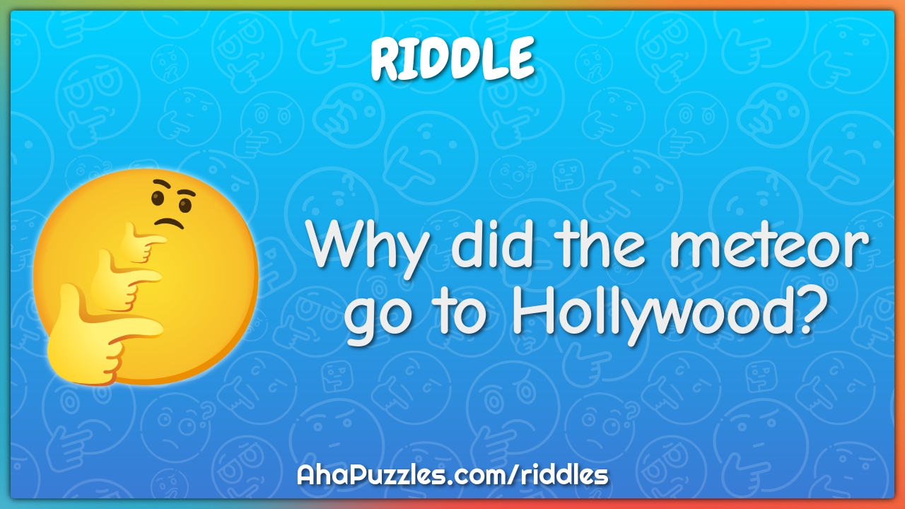 Why did the meteor go to Hollywood?