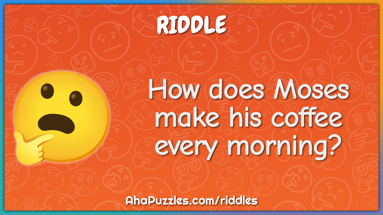 How does Moses make his coffee every morning?