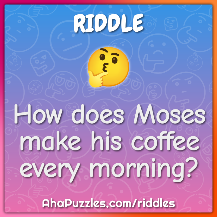 How does Moses make his coffee every morning?