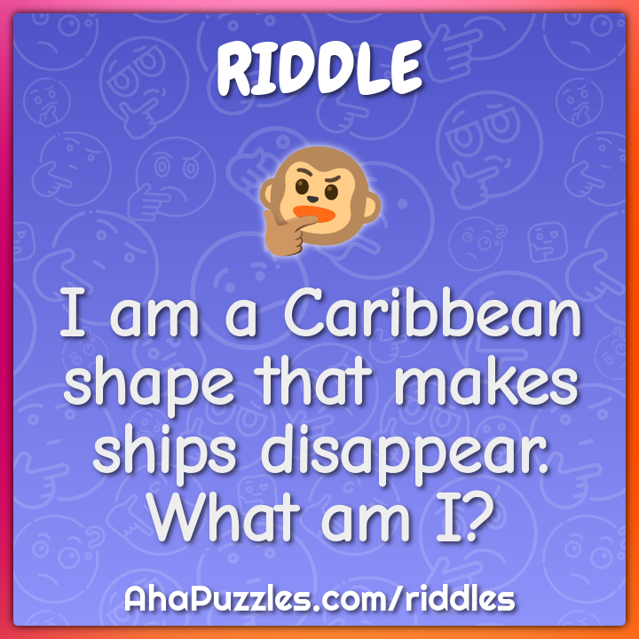 I am a Caribbean shape that makes ships disappear. What am I?