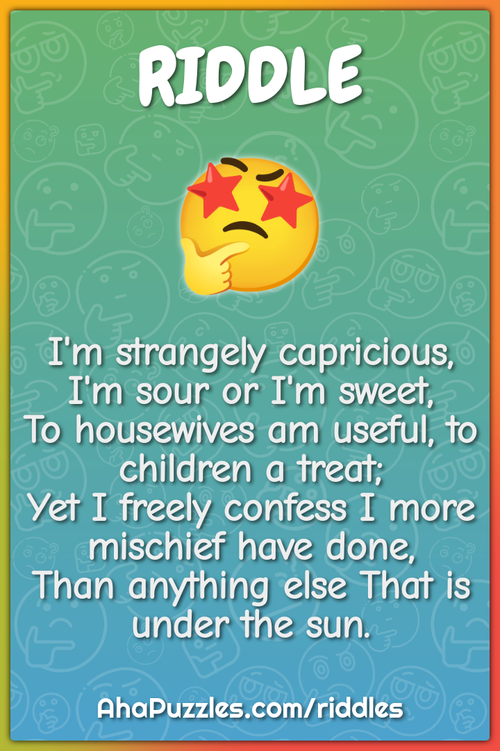 I'm strangely capricious, I'm sour or I'm sweet, To housewives am...