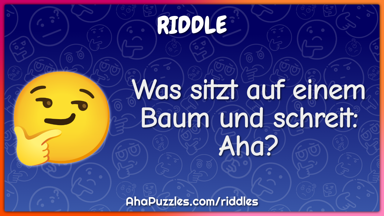 Was sitzt auf einem Baum und schreit: Aha?