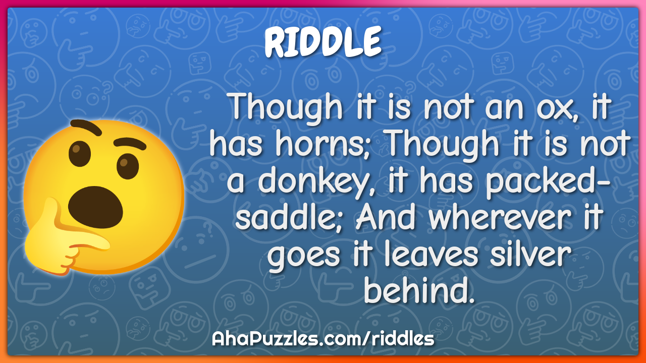 Though it is not an ox, it has horns; Though it is not a donkey, it...