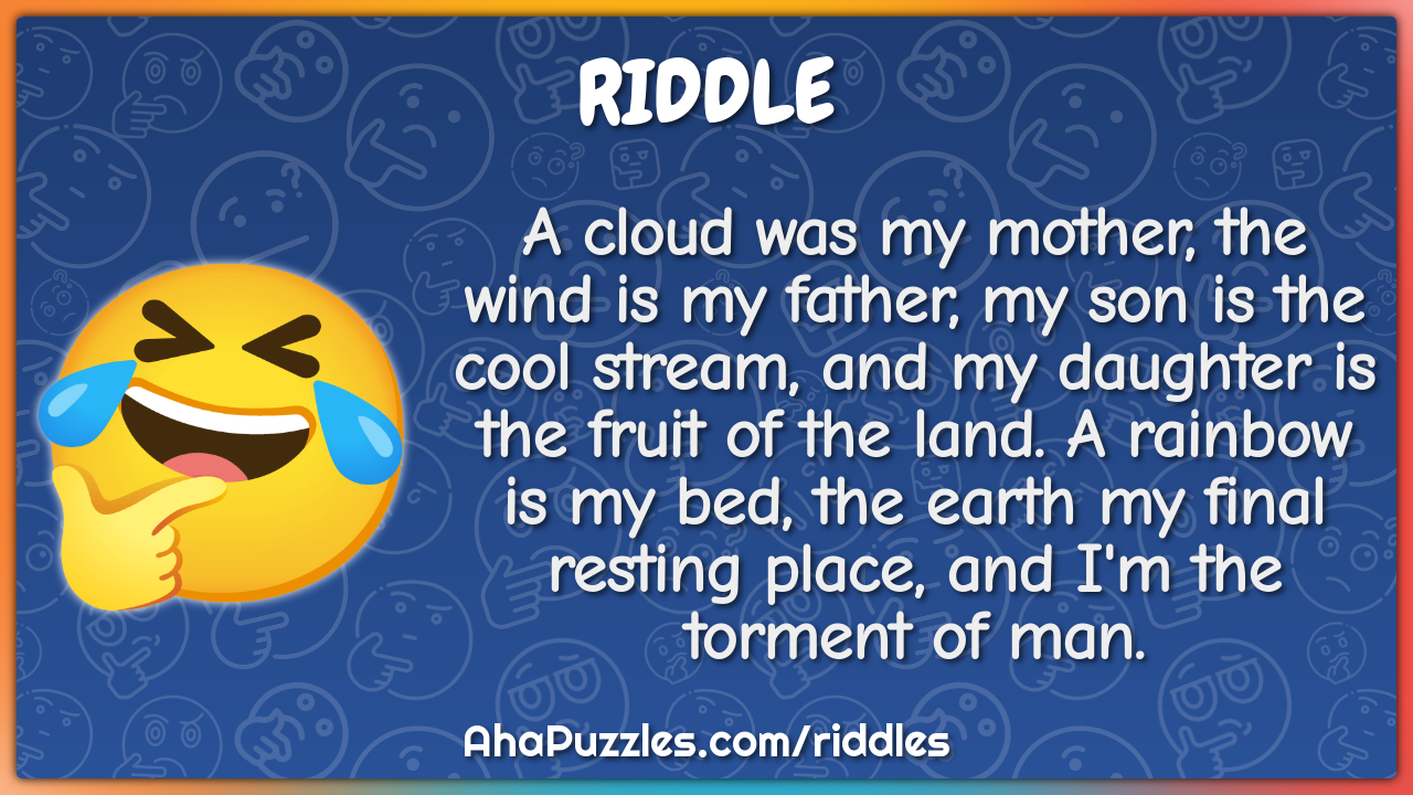 A cloud was my mother, the wind is my father, my son is the cool...